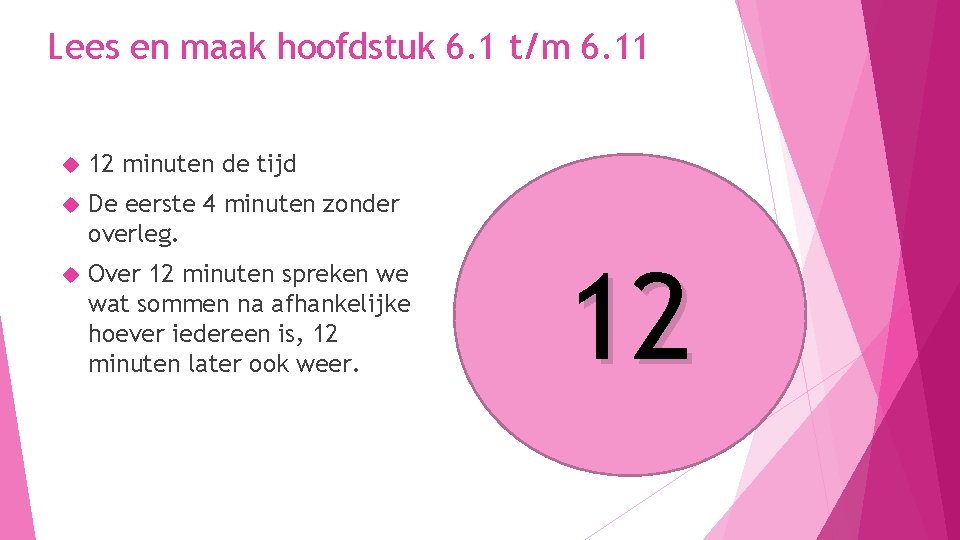 Lees en maak hoofdstuk 6. 1 t/m 6. 11 12 minuten de tijd De