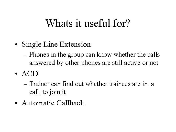 Whats it useful for? • Single Line Extension – Phones in the group can
