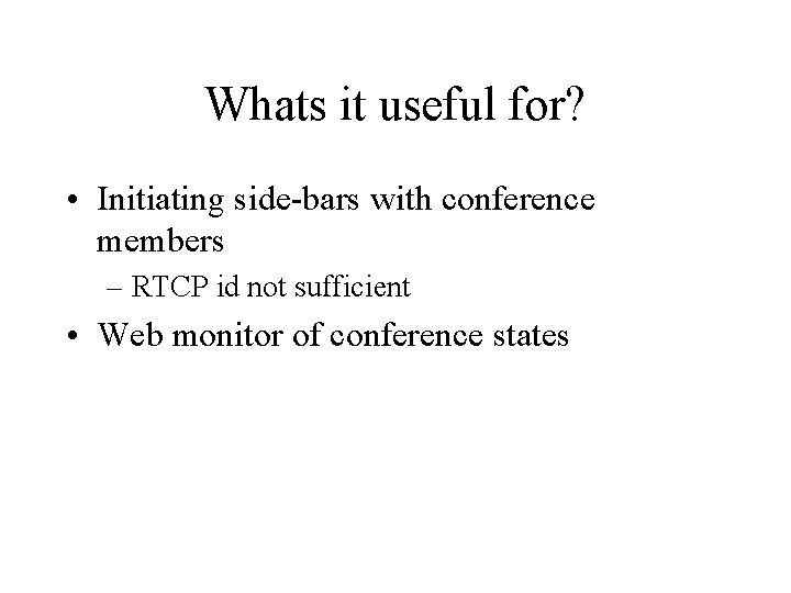 Whats it useful for? • Initiating side-bars with conference members – RTCP id not
