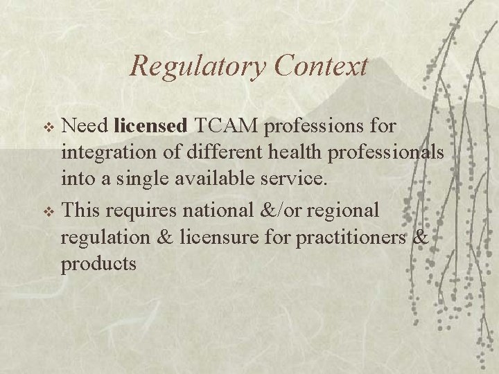 Regulatory Context Need licensed TCAM professions for integration of different health professionals into a