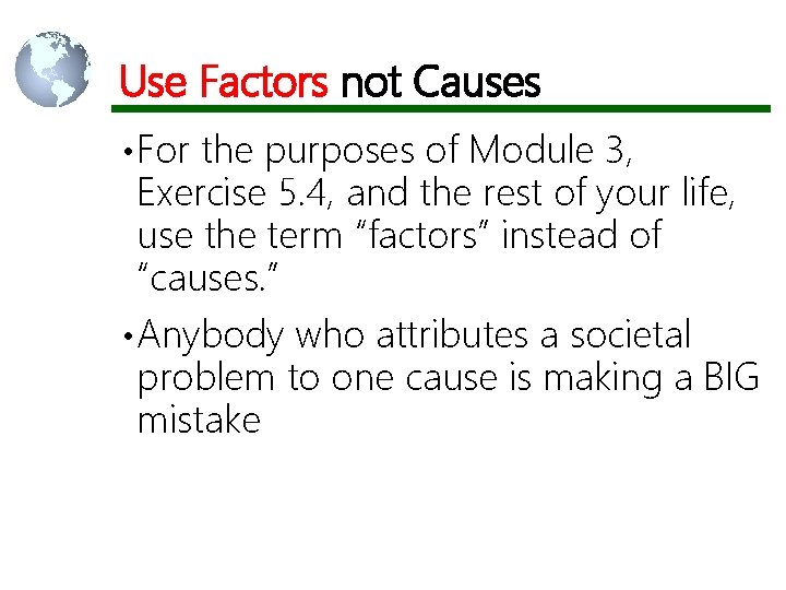 Use Factors not Causes • For the purposes of Module 3, Exercise 5. 4,