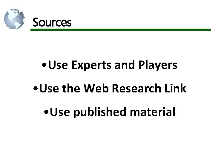 Sources • Use Experts and Players • Use the Web Research Link • Use