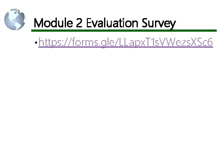 Module 2 Evaluation Survey • https: //forms. gle/LLapx. T 1 s. VWezs. XSc 6