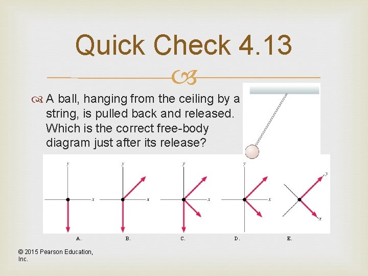 Quick Check 4. 13 A ball, hanging from the ceiling by a string, is