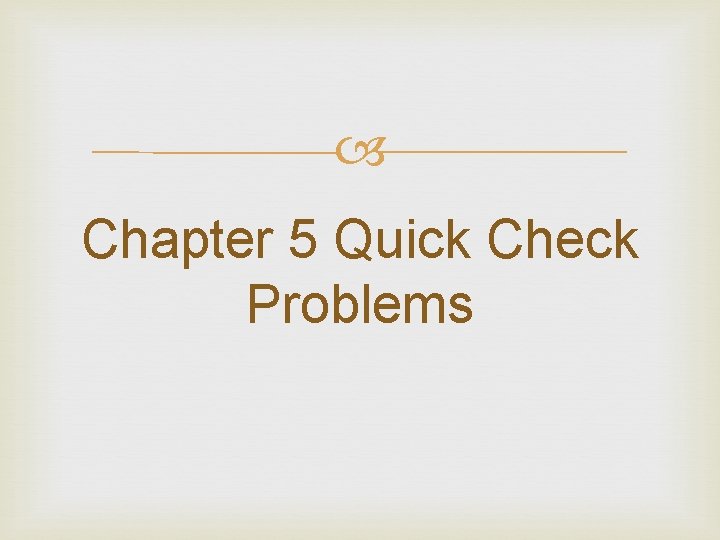  Chapter 5 Quick Check Problems 