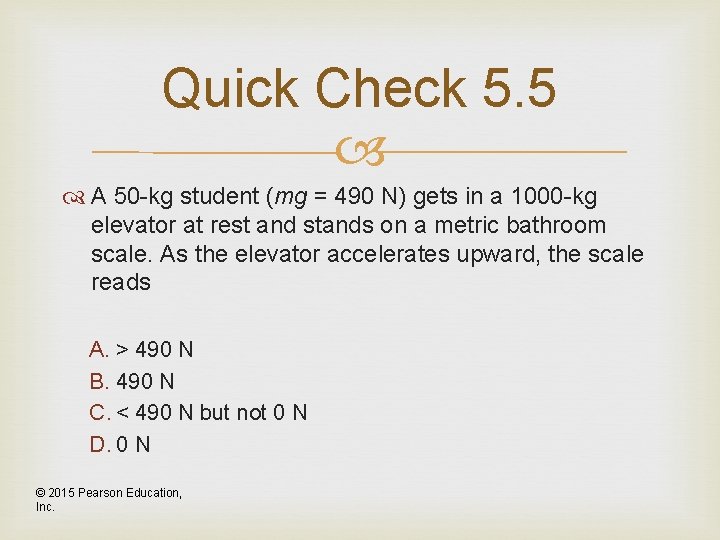 Quick Check 5. 5 A 50 -kg student (mg = 490 N) gets in