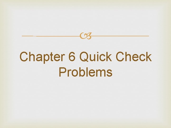  Chapter 6 Quick Check Problems 