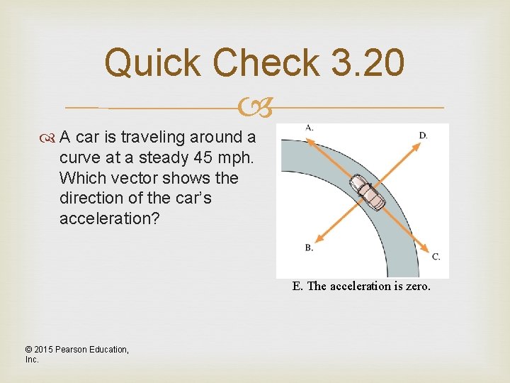 Quick Check 3. 20 A car is traveling around a curve at a steady