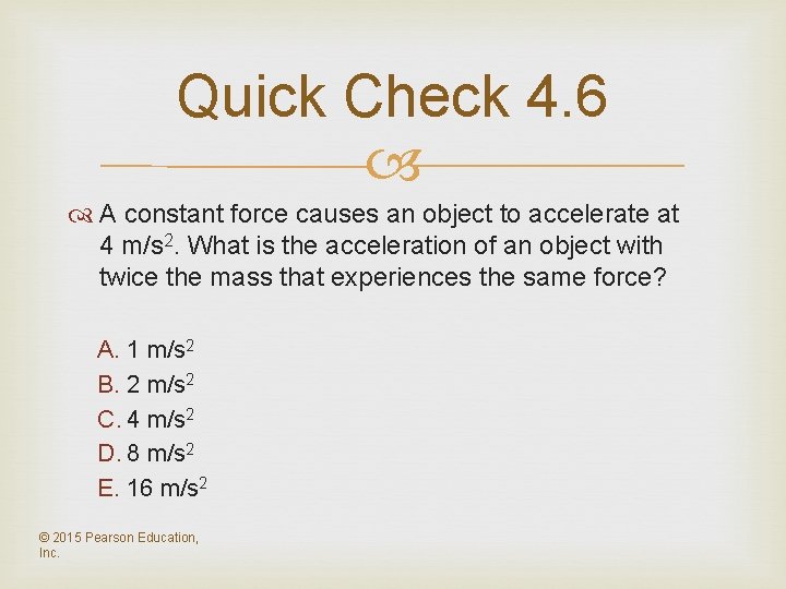 Quick Check 4. 6 A constant force causes an object to accelerate at 4