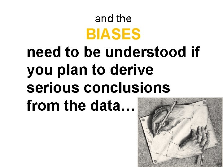 and the BIASES need to be understood if you plan to derive serious conclusions