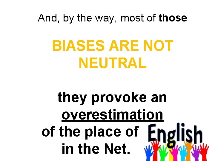 And, by the way, most of those BIASES ARE NOT NEUTRAL they provoke an