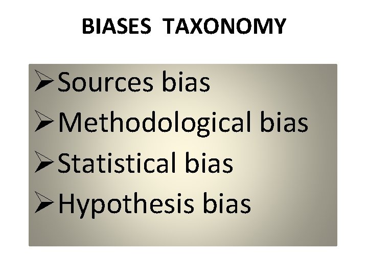 BIASES TAXONOMY ØSources bias ØMethodological bias ØStatistical bias ØHypothesis bias 