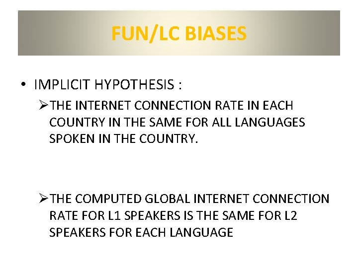 FUN/LC BIASES • IMPLICIT HYPOTHESIS : ØTHE INTERNET CONNECTION RATE IN EACH COUNTRY IN
