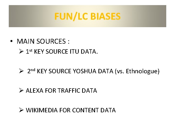 FUN/LC BIASES • MAIN SOURCES : Ø 1 st KEY SOURCE ITU DATA. Ø