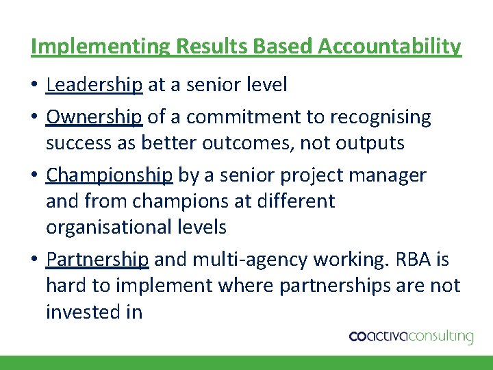 Implementing Results Based Accountability • Leadership at a senior level • Ownership of a