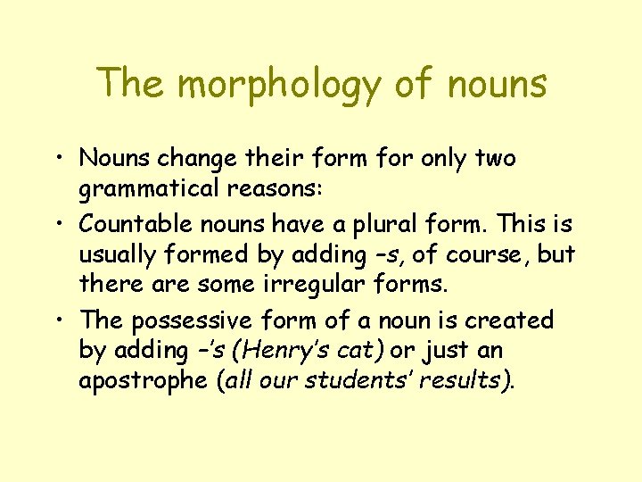 The morphology of nouns • Nouns change their form for only two grammatical reasons: