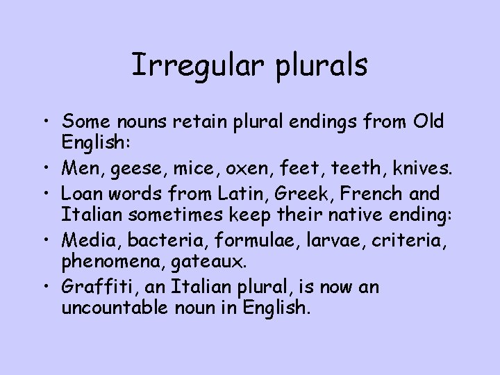 Irregular plurals • Some nouns retain plural endings from Old English: • Men, geese,
