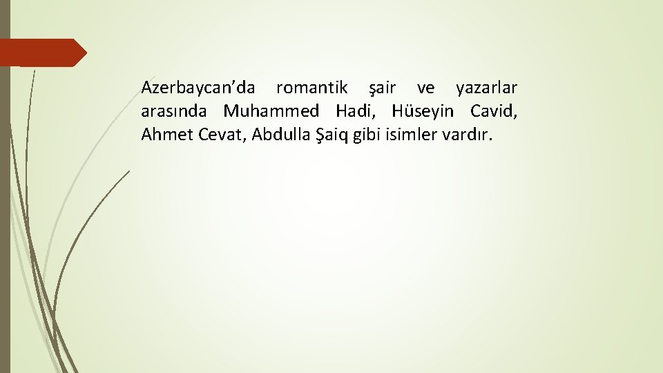 Azerbaycan’da romantik şair ve yazarlar arasında Muhammed Hadi, Hüseyin Cavid, Ahmet Cevat, Abdulla Şaiq