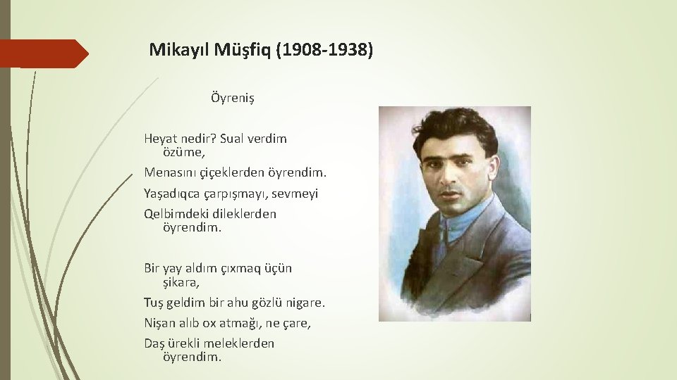 Mikayıl Müşfiq (1908 -1938) Öyreniş Heyat nedir? Sual verdim özüme, Menasını çiçeklerden öyrendim. Yaşadıqca