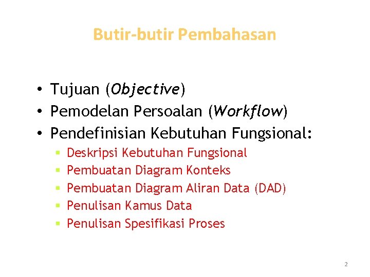 Butir-butir Pembahasan • Tujuan (Objective) • Pemodelan Persoalan (Workflow) • Pendefinisian Kebutuhan Fungsional: § Butir-butir Pembahasan • Tujuan (Objective) • Pemodelan Persoalan (Workflow) • Pendefinisian Kebutuhan Fungsional: §