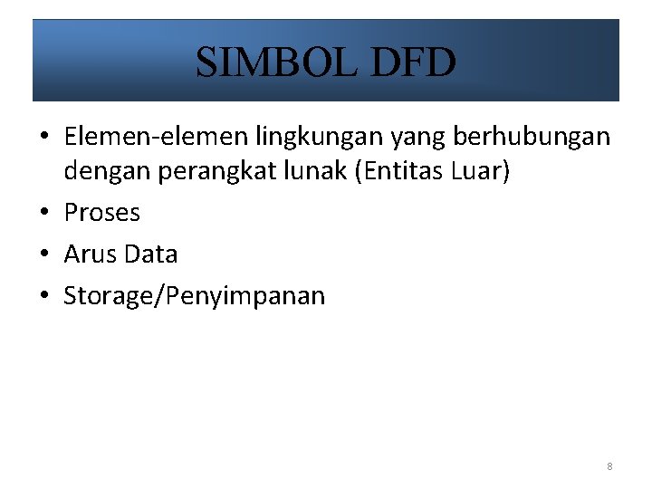 SIMBOL DFD • Elemen-elemen lingkungan yang berhubungan dengan perangkat lunak (Entitas Luar) • Proses SIMBOL DFD • Elemen-elemen lingkungan yang berhubungan dengan perangkat lunak (Entitas Luar) • Proses
