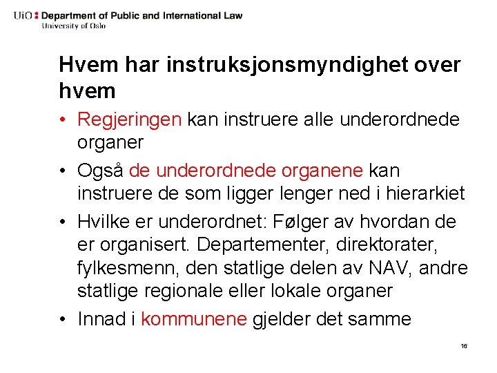 Hvem har instruksjonsmyndighet over hvem • Regjeringen kan instruere alle underordnede organer • Også