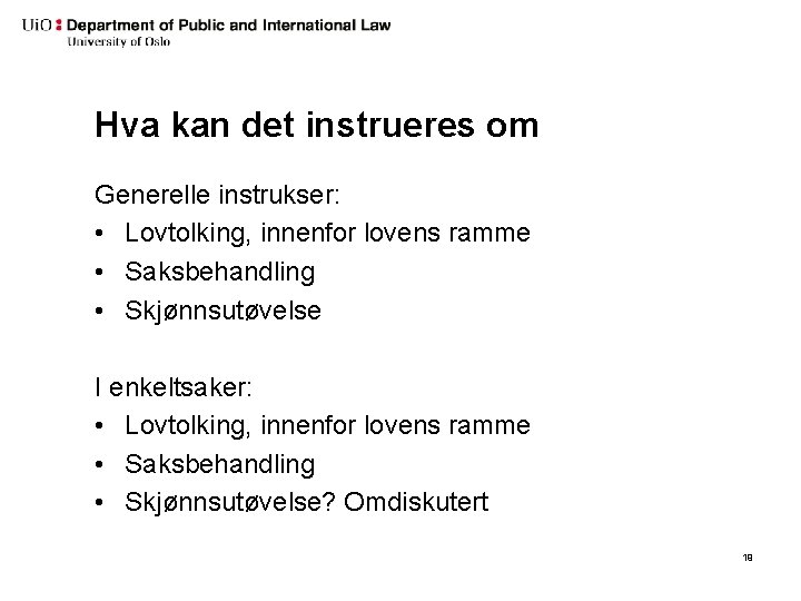 Hva kan det instrueres om Generelle instrukser: • Lovtolking, innenfor lovens ramme • Saksbehandling