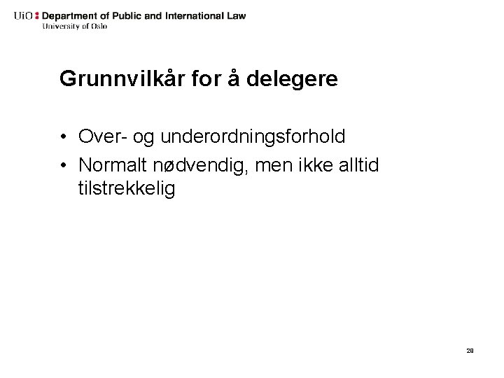 Grunnvilkår for å delegere • Over- og underordningsforhold • Normalt nødvendig, men ikke alltid