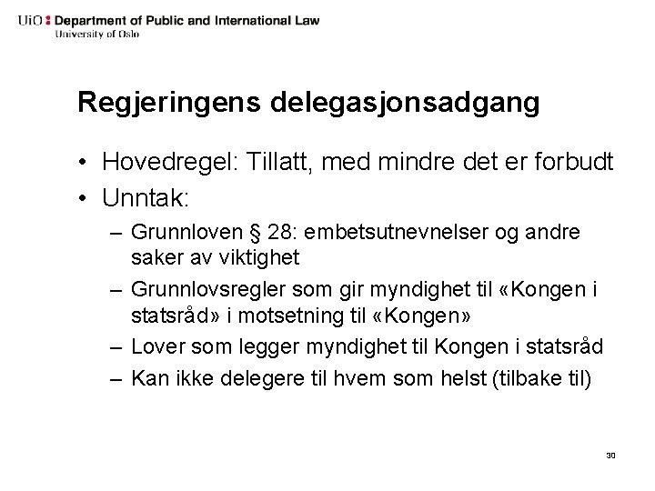 Regjeringens delegasjonsadgang • Hovedregel: Tillatt, med mindre det er forbudt • Unntak: – Grunnloven