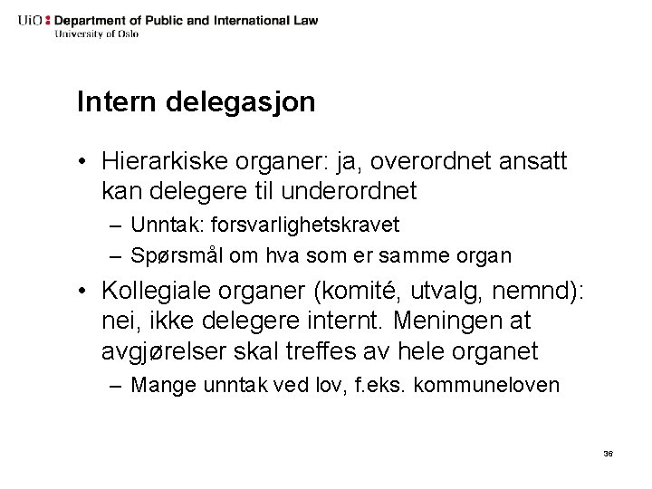 Intern delegasjon • Hierarkiske organer: ja, overordnet ansatt kan delegere til underordnet – Unntak: