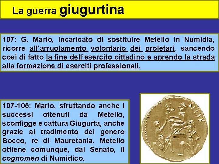 La guerra giugurtina 107: G. Mario, incaricato di sostituire Metello in Numidia, ricorre all’arruolamento