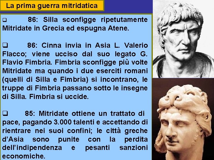 La prima guerra mitridatica 86: Silla sconfigge ripetutamente Mitridate in Grecia ed espugna Atene.