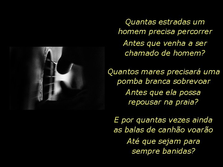 Quantas estradas um homem precisa percorrer Antes que venha a ser chamado de homem?