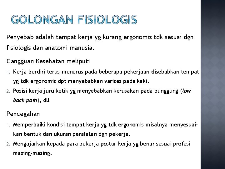 Penyebab adalah tempat kerja yg kurang ergonomis tdk sesuai dgn fisiologis dan anatomi manusia.