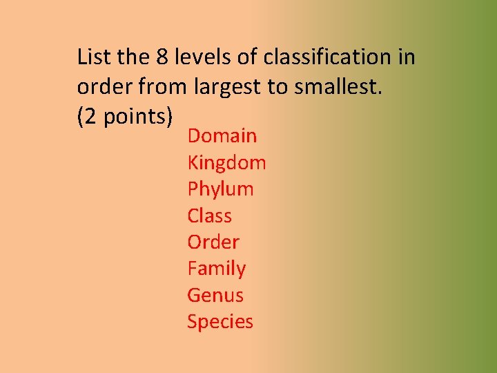 List the 8 levels of classification in order from largest to smallest. (2 points)