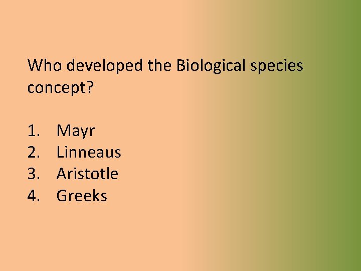 Who developed the Biological species concept? 1. 2. 3. 4. Mayr Linneaus Aristotle Greeks