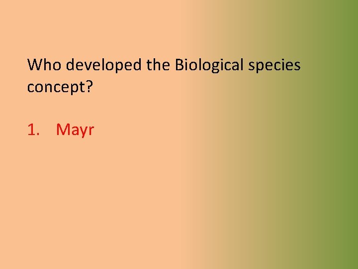 Who developed the Biological species concept? 1. 2. 3. 4. Mayr Linneaus Aristotle Greeks