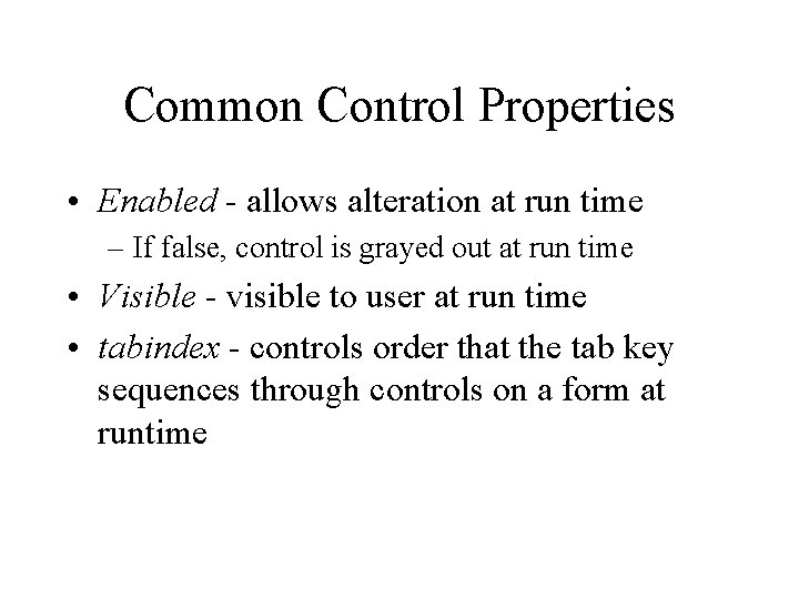 Common Control Properties • Enabled - allows alteration at run time – If false, Common Control Properties • Enabled - allows alteration at run time – If false,