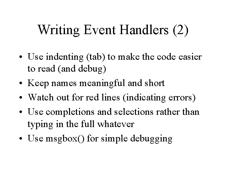 Writing Event Handlers (2) • Use indenting (tab) to make the code easier to Writing Event Handlers (2) • Use indenting (tab) to make the code easier to