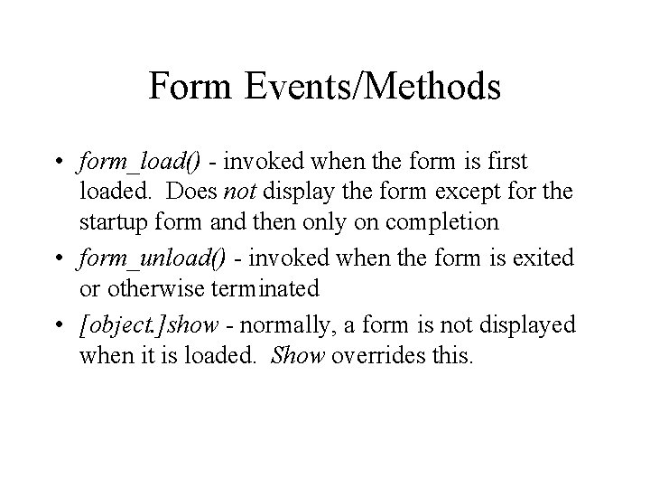 Form Events/Methods • form_load() - invoked when the form is first loaded. Does not