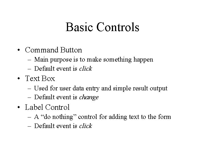 Basic Controls • Command Button – Main purpose is to make something happen –