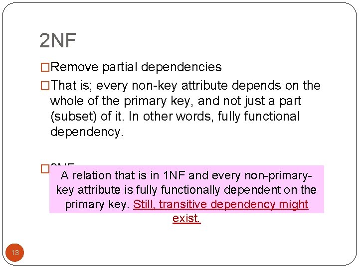 2 NF �Remove partial dependencies �That is; every non-key attribute depends on the whole 2 NF �Remove partial dependencies �That is; every non-key attribute depends on the whole
