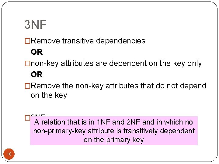 3 NF �Remove transitive dependencies OR �non-key attributes are dependent on the key only