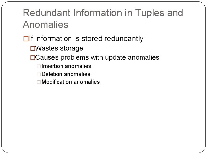 Redundant Information in Tuples and Anomalies �If information is stored redundantly �Wastes storage �Causes