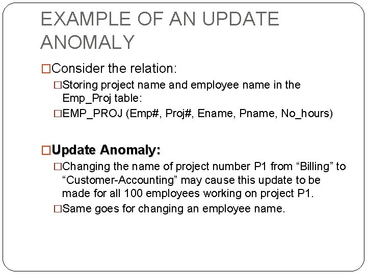 EXAMPLE OF AN UPDATE ANOMALY �Consider the relation: �Storing project name and employee name