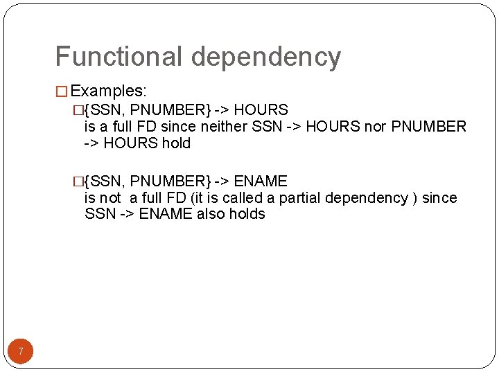 Functional dependency � Examples: �{SSN, PNUMBER} -> HOURS is a full FD since neither
