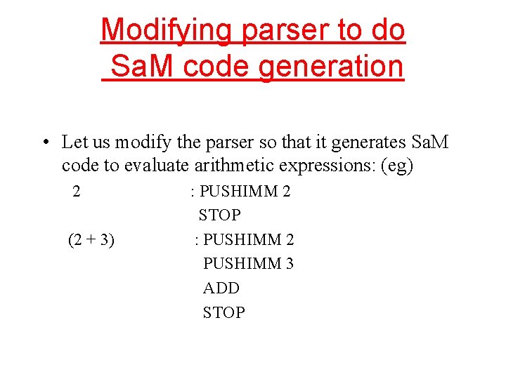 Modifying parser to do Sa. M code generation • Let us modify the parser