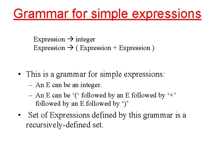 Grammar for simple expressions Expression integer Expression ( Expression + Expression ) • This