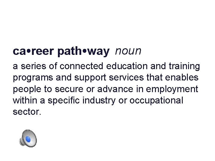 ca reer path way noun a series of connected education and training programs and