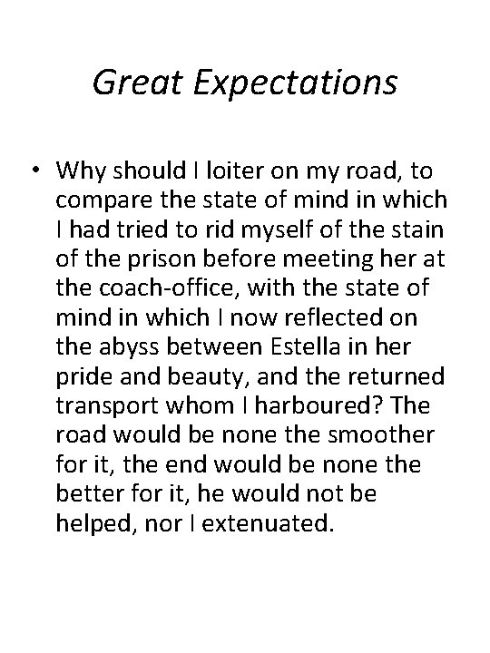 Great Expectations • Why should I loiter on my road, to compare the state